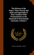 The History of the Popes, Their Church and State and Especially of Their Conflicts With Protestantism in the Sixteenth & Seventeenth Centuries, Volume 1