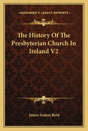 The History of the Presbyterian Church in Ireland V2