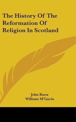 The History Of The Reformation Of Religion In Scotland - Knox, John, and M'Gavin, William