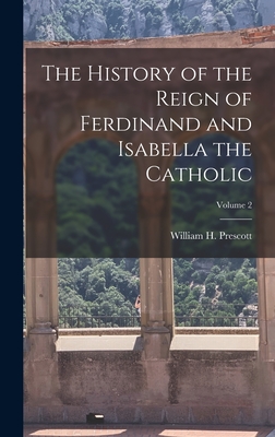 The History of the Reign of Ferdinand and Isabella the Catholic; Volume 2 - Prescott, William H