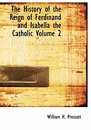 The History of the Reign of Ferdinand and Isabella the Catholic Volume 2