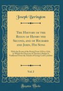 The History of the Reign of Henry the Second, and of Richard and John, His Sons, Vol. 2: With the Events of the Period from 1154 to 1216, in Which the Character of Thomas a Becket Is Vindicated from the Attacks of George Lord Lyttelton (Classic Reprint)