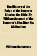 The History of the Reign of the Emperor Charles the Fifth Volume 3