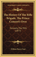The History of the Rifle Brigade, the Prince Consort's Own: Formerly the 95th (1877)