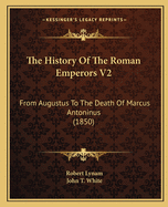 The History of the Roman Emperors V2: From Augustus to the Death of Marcus Antoninus (1850)