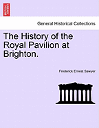 The History of the Royal Pavilion at Brighton.