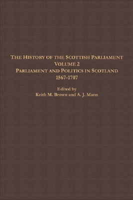 The History of the Scottish Parliament: Parliament and Politics in Scotland, 1567 to 1707 - Mann, A J (Editor), and MacDonald, Alan R (Editor), and Tanner, Ronald J (Editor)