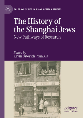 The History of the Shanghai Jews: New Pathways of Research - Ostoyich, Kevin (Editor), and Xia, Yun (Editor)