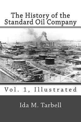 The History of the Standard Oil Company (Vol. 1, Illustrated) - Tarbell, Ida M