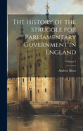 The History of the Struggle for Parliamentary Government in England; Volume 1