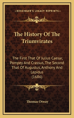 The History of the Triumvirates: The First That of Julius Caesar, Pompey and Crassus, the Second That of Augustus, Anthony and Lepidus (1686) - Otway, Thomas (Translated by)