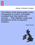 The History of the twelve great Livery Companies of London, principally compiled from their grants and records. ... With attested copies and translations of the Companies' Charters. Vol. I.