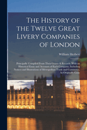 The History of the Twelve Great Livery Companies of London: Principally Compiled From Their Grants & Records. With an Historical Essay and Accounts of Each Company, Including Notices and Illustrations of Metropolitan Trade and Commerce, As Originally Conc