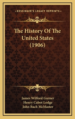 The History of the United States (1906) - Garner, James Wilford, and Lodge, Henry Cabot, and McMaster, John Bach