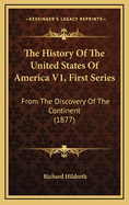 The History of the United States of America V1, First Series: From the Discovery of the Continent (1877)