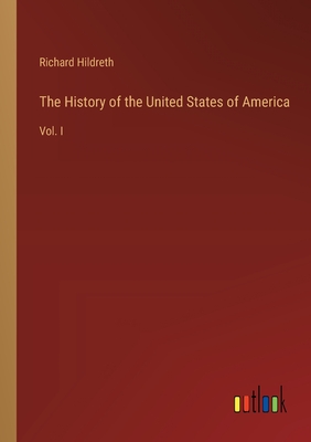 The History of the United States of America: Vol. I - Hildreth, Richard