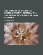 The History of the United States of North America, Till the British Revolution in 1688