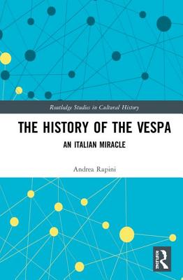 The History of the Vespa: An Italian Miracle - Rapini, Andrea