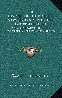 The History Of The Wars Of New-England With The Eaftern Indians: Or A Narrative Of Their Continued Perfidy And Cruelty - Penhallow, Samuel