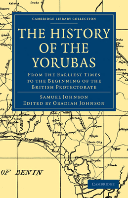 The History of the Yorubas: From the Earliest Times to the Beginning of the British Protectorate - Johnson, Samuel, and Johnson, Obadiah (Editor)