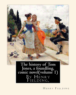 The History of Tom Jones, a Foundling, by Henry Fielding, Comic Novel(volume 1): The History of Tom Jones, a Foundling, Often Known Simply as Tom Jones, Is a Comic Novel by the English Playwright and Novelist Henry Fielding.