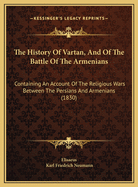 The History of Vartan, and of the Battle of the Armenians: Containing an Account of the Religious Wars Between the Persians and Armenians (1830)