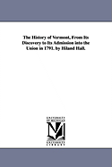 The History of Vermont, from Its Discovery to Its Admission Into the Union in 1791 (Classic Reprint)