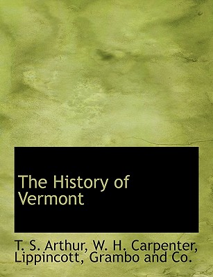 The History of Vermont - Arthur, T S, and Carpenter, W H, and Lippincott, Grambo and Co (Creator)