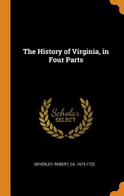 The History of Virginia, in Four Parts - Beverley, Robert