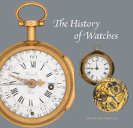 The History of Watches - Thompson, David, Professor, and Peckham, Saul (Photographer)