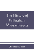 The history of Wilbraham, Massachusetts: Prepared in Connection with the Celebration of the one Hundred and Fiftieth Anniversary of the Incorporation of the Town June 15, 1913