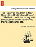 The History of Windham in New Hampshire (Rockingham County). 1719-1883 ... With the history and genealogy of its first settlers and their descendants, etc. - Morrison, Leonard Allison