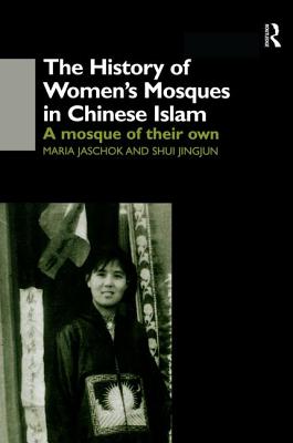 The History of Women's Mosques in Chinese Islam - Jaschok, Maria, and Shui, Shui Jingjun