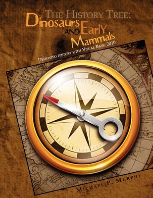 The History Tree: Dinosaurs and Early Mammals: Designing history with Visual Basic 2010 - Murphy, Michael P