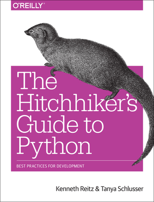 The Hitchhiker's Guide to Python: Best Practices for Development - Reitz, Kenneth, and Schlusser, Tanya