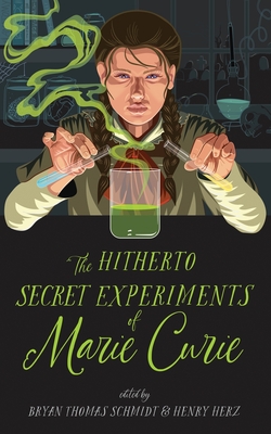 The Hitherto Secret Experiments of Marie Curie - Schmidt, Bryan Thomas (Contributions by), and Herz, Henry (Editor), and Various Authors