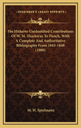 The Hitherto Unidentified Contributions of W. M. Thackeray to Punch, with a Complete and Authoritative Bibliography from 1843-1848 (1900)