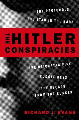 The Hitler Conspiracies: The Protocols - The Stab in the Back - The Reichstag Fire - Rudolf Hess - The Escape from the Bunker - Evans, Richard J