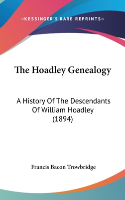 The Hoadley Genealogy: A History Of The Descendants Of William Hoadley (1894) - Trowbridge, Francis Bacon