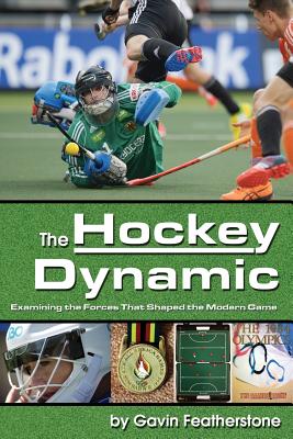 The Hockey Dynamic: Examining the Forces That Shaped the Modern Game - Featherstone, Gavin
