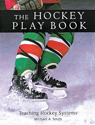 The Hockey Play Book: Teaching Hockey Systems - Smith, Michael