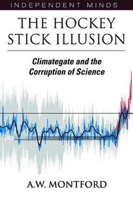 The Hockey Stick Illusion: Climategate and the Corruption of Science - Montford, A W