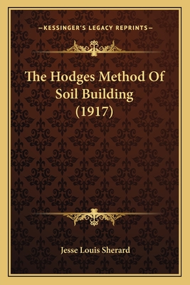 The Hodges Method of Soil Building (1917) - Sherard, Jesse Louis