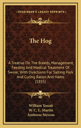 The Hog: A Treatise On The Breeds, Management, Feeding And Medical Treatment Of Swine; With Directions For Salting Pork And Curing Bacon And Hams (1855)