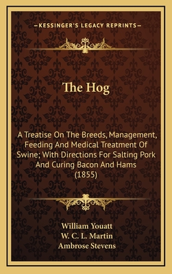 The Hog: A Treatise On The Breeds, Management, Feeding And Medical Treatment Of Swine; With Directions For Salting Pork And Curing Bacon And Hams (1855) - Youatt, William, and Martin, W C L, and Stevens, Ambrose (Editor)