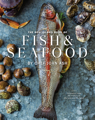 The Hog Island Book of Fish & Seafood: Culinary Treasures from Our Waters - Ash, John, and Brioza, Stuart (Foreword by), and Lima, Ashley (Photographer)