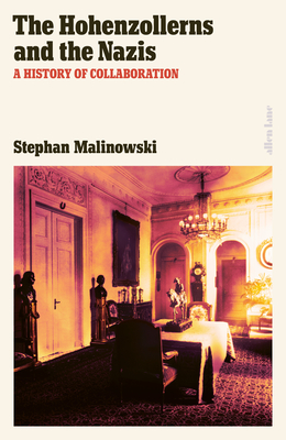 The Hohenzollerns and the Nazis: A History of Collaboration - Malinowski, Stephan, and Chase, Jefferson (Translated by)