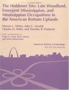 The Holdener Site: Late Woodland, Emergent Mississippian, and Mississippian Occupations in the American Bottom Uplands (11-S-685). Vol. 26 - Wittry, Warren, and Arnold, John, and Witty, Charles