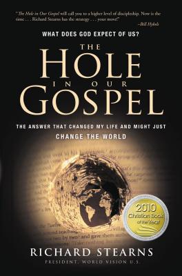 The Hole in Our Gospel: What Does God Expect of Us? The Answer That Changed My Life and Might Just Change the World - Stearns, Richard