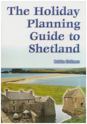 The Holiday Planning Guide to Shetland - Holmes, Robin